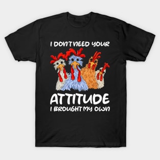 I Don't Need Your Attitude I Brought My Own Crazy Chicken gift for man and woman T-Shirt